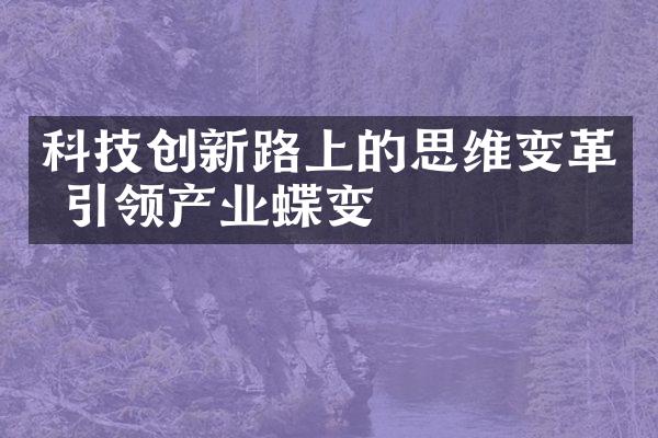 科技创新路上的思维变革 引领产业蝶变