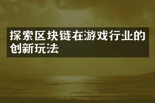 探索区块链在游戏行业的创新玩法