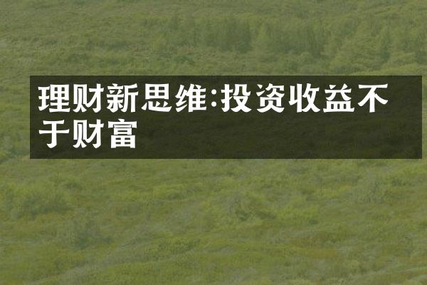 理财新思维:投资收益不等于财富