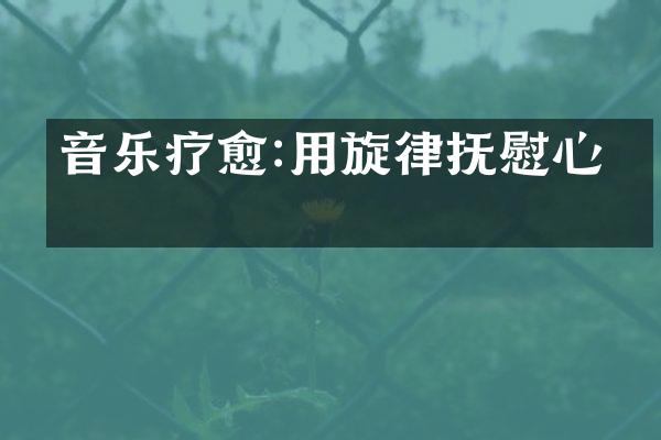 音乐疗愈:用旋律抚慰心灵