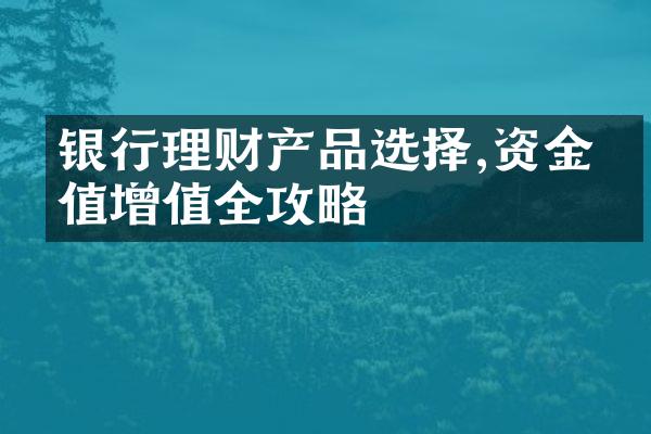 银行理财产品选择,资金保值增值全攻略