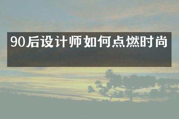 90后设计师如何点燃时尚界