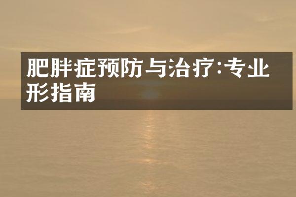 肥胖症预防与治疗:专业塑形指南