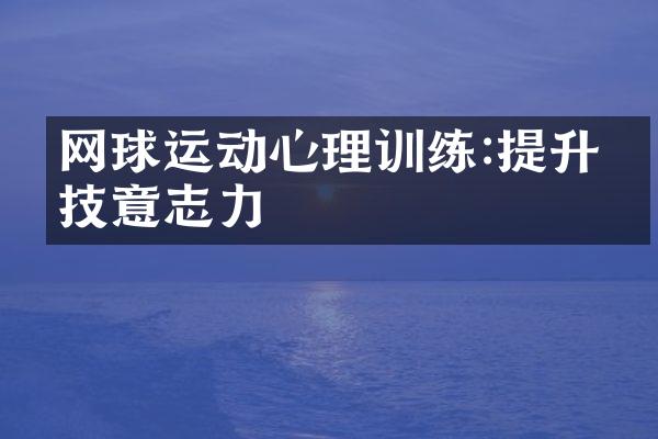 网球运动心理训练:提升竞技意志力