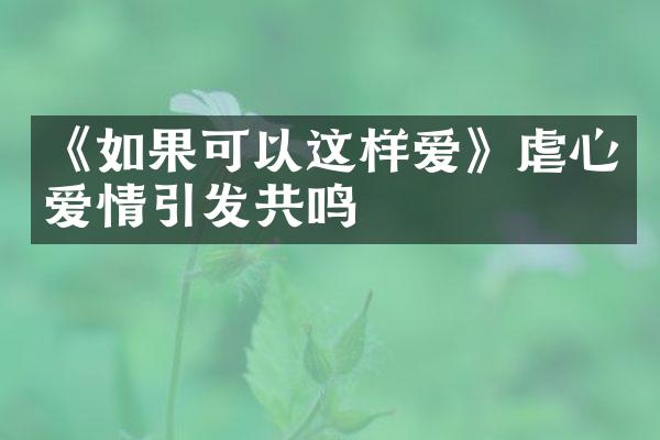 《如果可以这样爱》虐心爱情引发共鸣