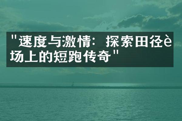 "速度与激情：探索田径赛场上的短跑传奇"