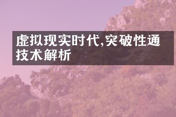 虚拟现实时代,突破性通信技术解析