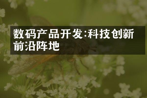 数码产品开发:科技创新的前沿阵地