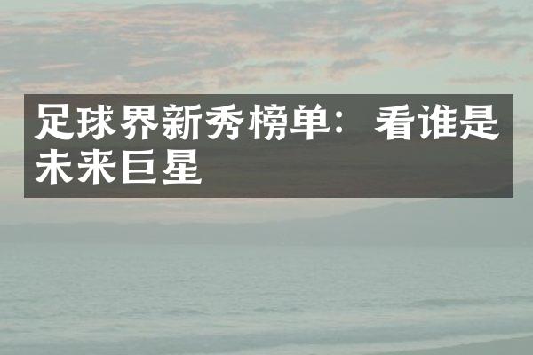 足球界新秀榜单：看谁是未来巨星