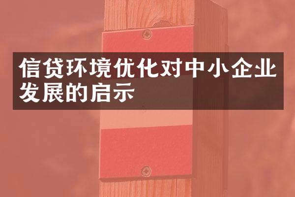 信贷环境优化对中小企业发展的启示