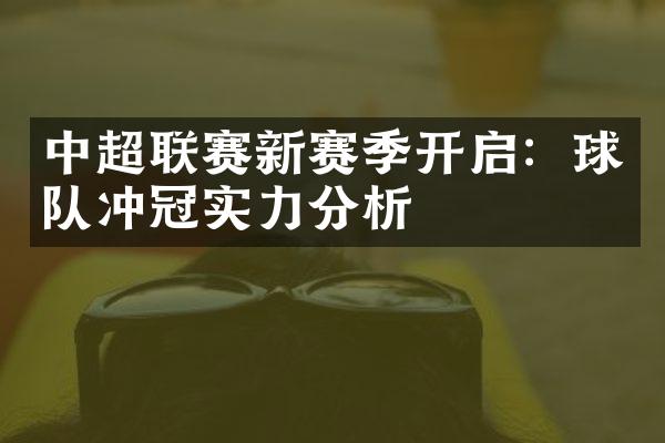 中超联赛新赛季开启：球队冲冠实力分析