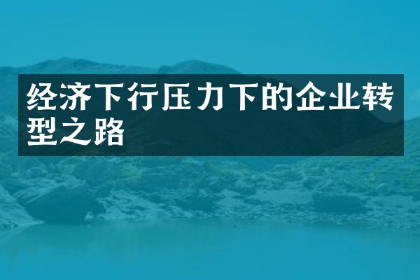 经济下行压力下的企业转型之路