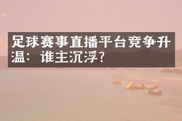 足球赛事直播平台竞争升温：谁主沉浮?