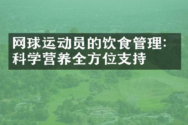 网球运动员的饮食管理：科学营养全方位支持