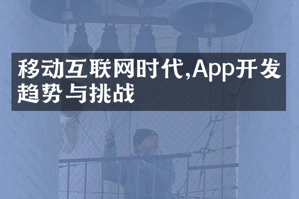 移动互联网时代,App开发的趋势与挑战