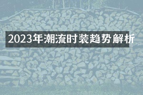 2023年潮流时装趋势解析