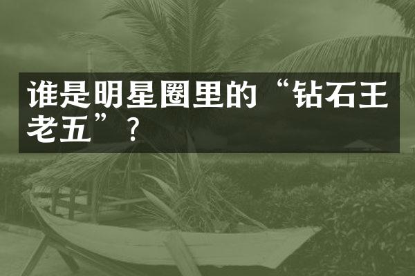 谁是明星圈里的“钻石王老五”？