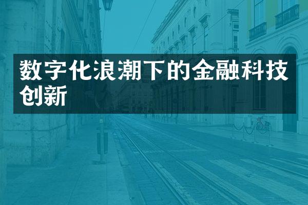 数字化浪潮下的金融科技创新