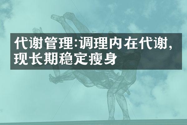 代谢管理:调理内在代谢,实现长期稳定