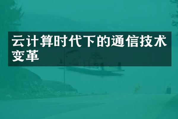 云计算时代下的通信技术变革