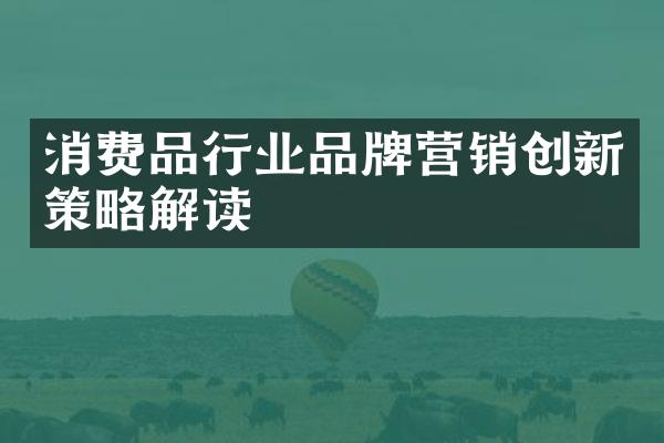 消费品行业品牌营销创新策略解读