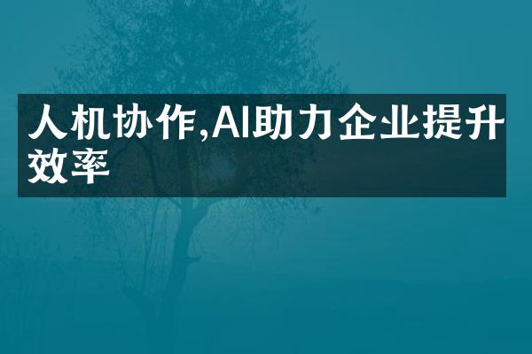 人机协作,AI助力企业提升效率