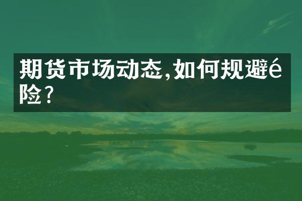 期货市场动态,如何规避风险?