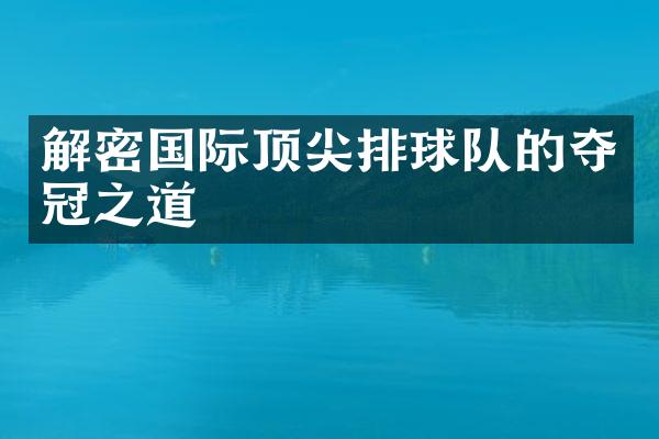 解密国际顶尖排球队的夺冠之道