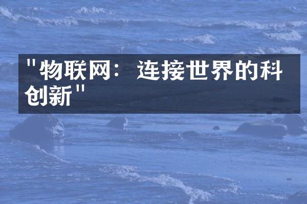 "物联网：连接世界的科技创新"