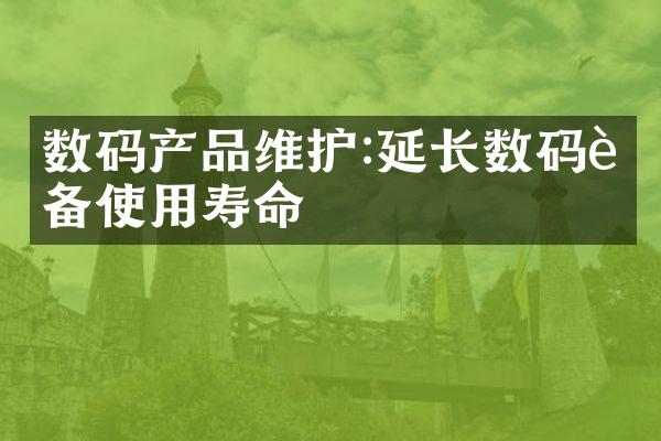 数码产品维护:延长数码设备使用寿命