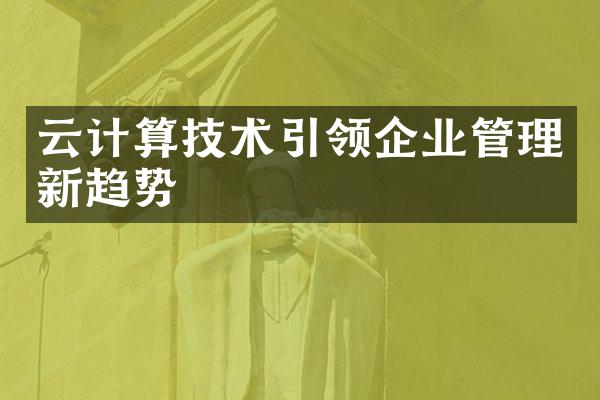 云计算技术引领企业管理新趋势