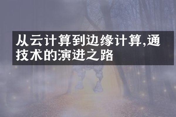 从云计算到边缘计算,通信技术的演进之路