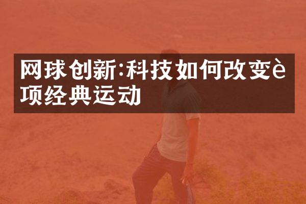 网球创新:科技如何改变这项经典运动