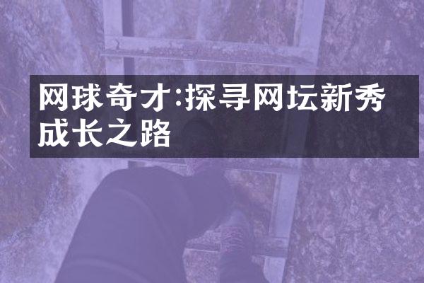 网球奇才:探寻网坛新秀的成长之路