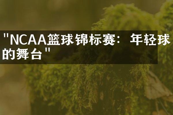 "NCAA篮球锦标赛：年轻球员的舞台"