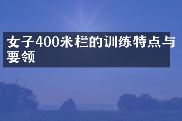 女子400米栏的训练特点与要领