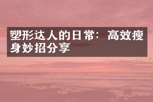 塑形达人的日常：高效妙招分享