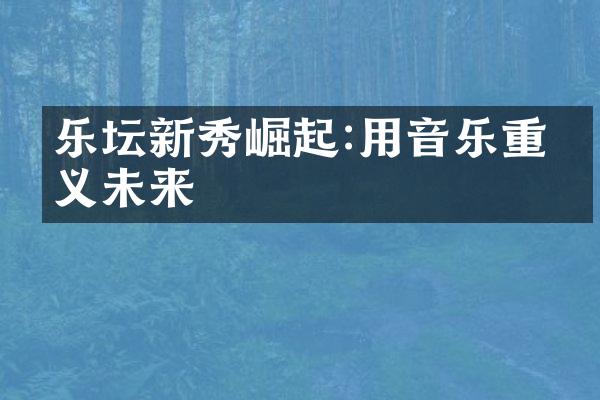 乐坛新秀崛起:用音乐重定义未来