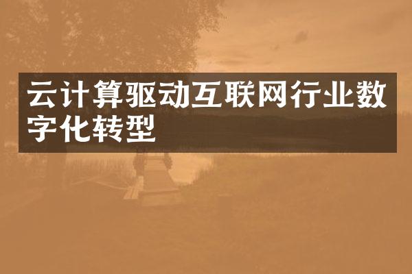 云计算驱动互联网行业数字化转型