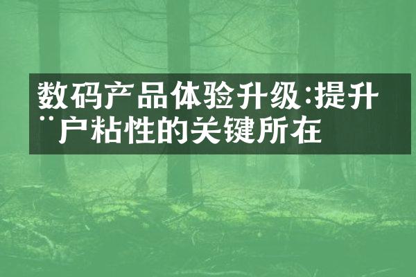 数码产品体验升级:提升用户粘性的关键所在