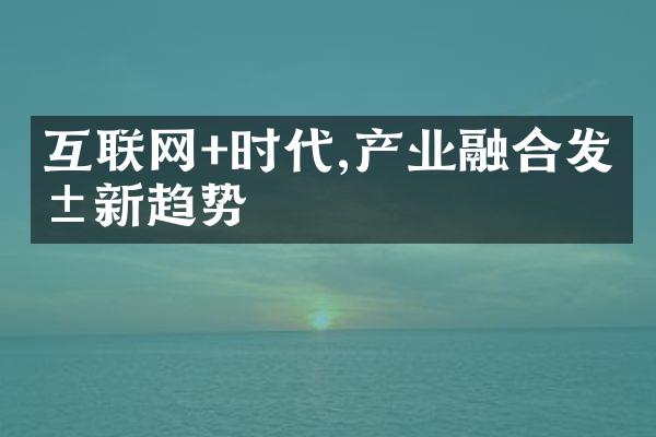 互联网+时代,产业融合发展新趋势