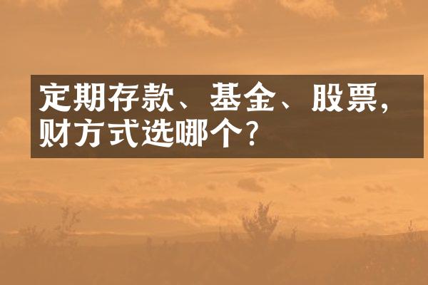 定期存款、基金、股票,理财方式选哪个?