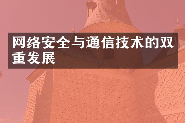 网络安全与通信技术的双重发展