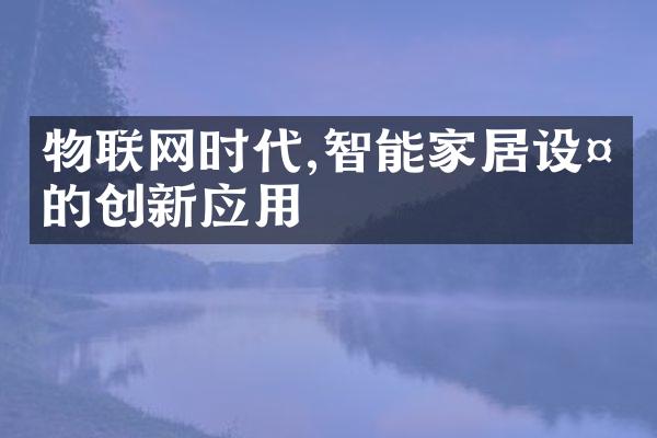 物联网时代,智能家居设备的创新应用