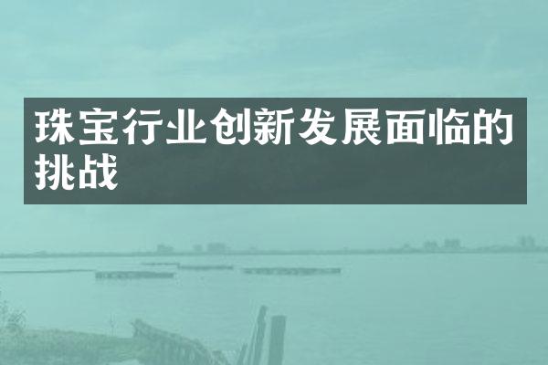 珠宝行业创新发展面临的挑战