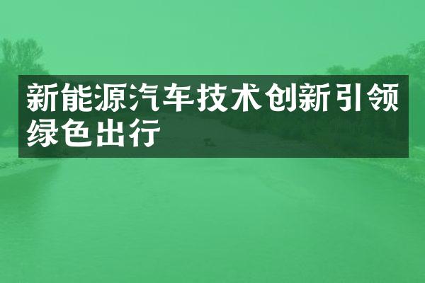 新能源汽车技术创新引领绿色出行