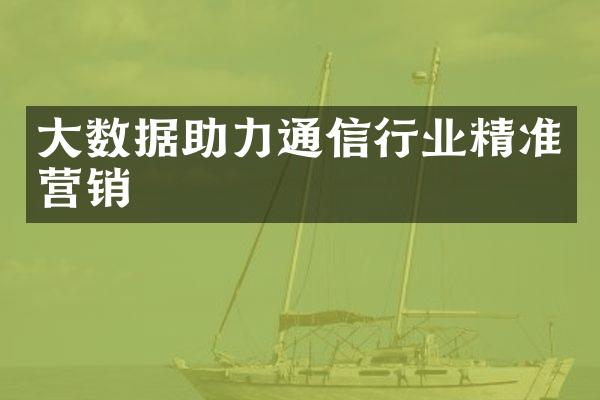 大数据助力通信行业精准营销