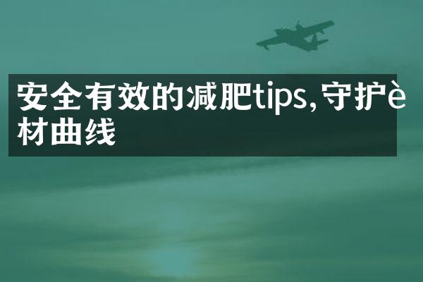 安全有效的减肥tips,守护身材曲线