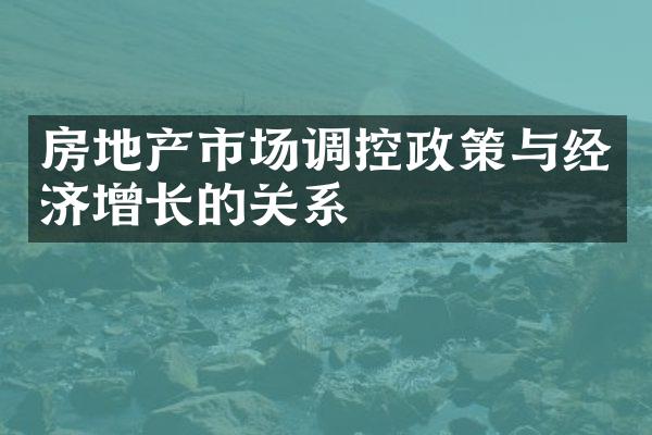 房地产市场调控政策与经济增长的关系