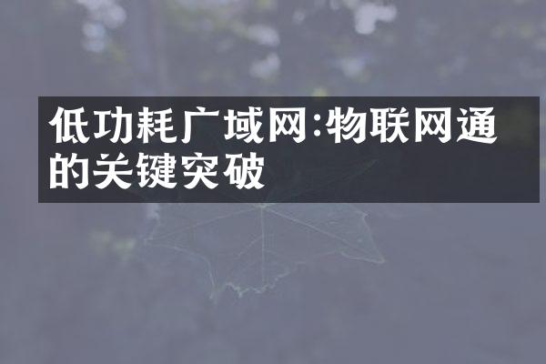 低功耗广域网:物联网通信的关键突破